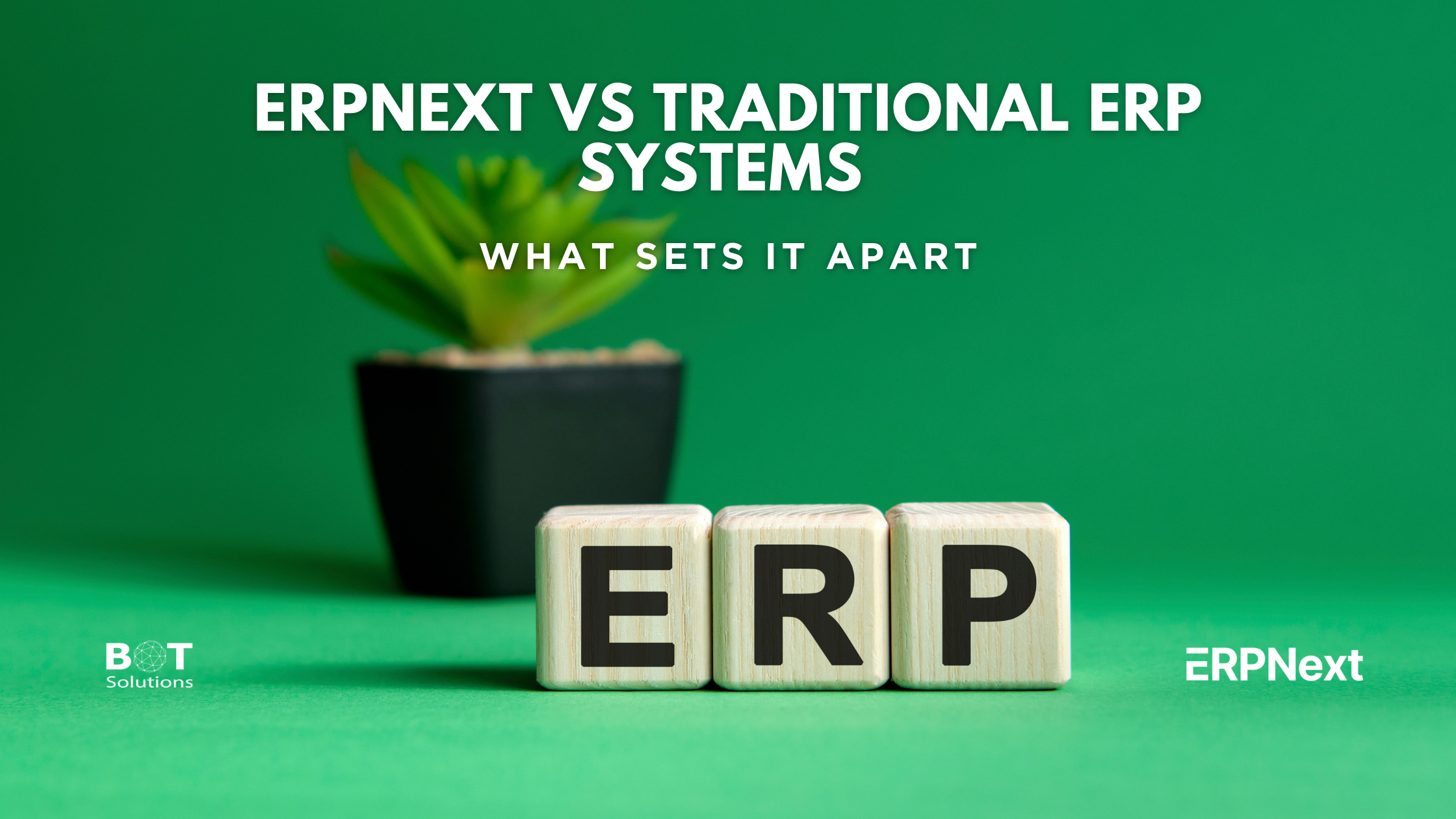 ERPNext vs Traditional ERP Systems What Sets It Apart | BOT Solutions Blog